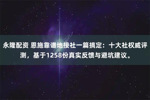 永隆配资 恩施靠谱地接社一篇搞定：十大社权威评测，基于1258份真实反馈与避坑建议。